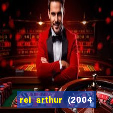 rei arthur (2004 assistir online)